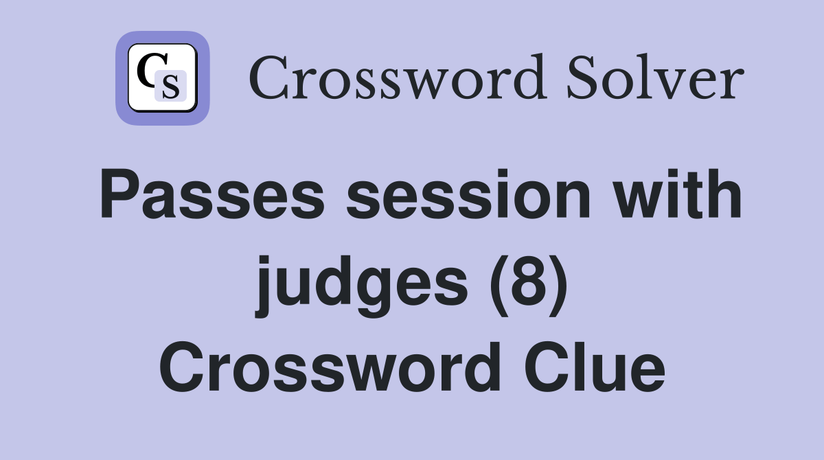 Passes session with judges (8) Crossword Clue Answers Crossword Solver